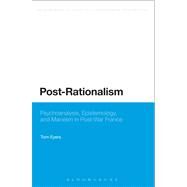 Post-Rationalism Psychoanalysis, Epistemology, and Marxism in Post-War France by Eyers, Tom, 9781441186881