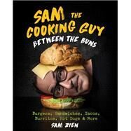 Sam the Cooking Guy: Between the Buns Burgers, Sandwiches, Tacos, Burritos, Hot Dogs & More by Zien, Sam, 9781682686881