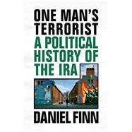 One Man's Terrorist A Political History of the IRA by Finn, Daniel, 9781786636881