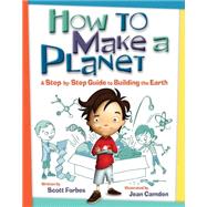 How to Make a Planet A Step-by-Step Guide to Building the Earth by Forbes, Scott; Camden, Jean, 9781894786881