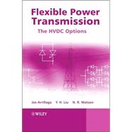 Flexible Power Transmission The HVDC Options by Arrillaga, Jos; Liu, Y. H.; Watson, Neville R., 9780470056882