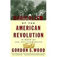 The Radicalism of the American Revolution by WOOD, GORDON S., 9780679736882