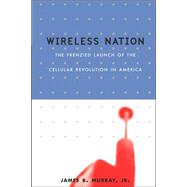 Wireless Nation The Frenzied Launch Of The Cellular Revolution by Murray, James B.; Dickey, Lisa, 9780738206882