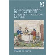 Politics and Genre in the Works of Elizabeth Hamilton, 17561816 by Grogan,Claire, 9780754666882