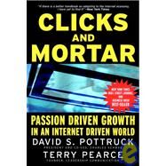 Clicks and Mortar Passion Driven Growth in an Internet Driven World by Pottruck, David S.; Pearce, Terry, 9780787956882