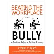 Beating the Workplace Bully by Curry, Lynne; Namie, Gary, Ph.D., 9780814436882