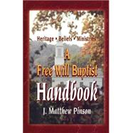A Free Will Baptist Handbook: Heritage, Beliefs, and Ministries by Pinson, J. Matthew, 9780892656882