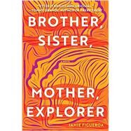 Brother, Sister, Mother, Explorer A Novel by Figueroa, Jamie, 9781948226882