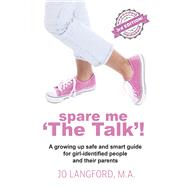 Spare Me 'The Talk'! A growing up safe and smart guide for girl-identified people and their parents by Langford, Jo, 9798350906882