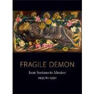 Fragile Demon : Juan Soriano in Mexico, 1935 to 1950 by Edward J. Sullivan; With texts by Octavio Paz and Carlos Fuentes, 9780300136883