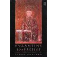 Byzantine Empresses: Women and Power in Byzantium AD 527-1204 by Garland,Lynda, 9780415146883