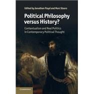 Political Philosophy versus History?: Contextualism and Real Politics in Contemporary Political Thought by Edited by Jonathan Floyd , Marc Stears, 9780521146883