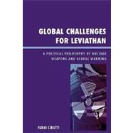 Global Challenges for Leviathan A Political Philosophy of Nuclear Weapons and Global Warming by Cerutti, Furio, 9780739116883