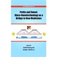 Petite and Sweet Glyco-Nanotechnology as a Bridge to New Medicines by Huang, Xuefei; Barchi, Joseph, 9780841226883