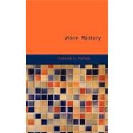 Violin Mastery : Talks with Master Violinists and Teachers by Martens, Frederick H., 9781426486883