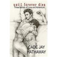 Until Forever Dies by Hathaway, Cade Jay, 9781522896883