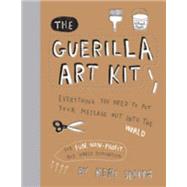 Guerilla Art Kit Everything You Need to Put Your Message out into the World (with step-by-step exercises, cut-out projects, sticker ideas, templates, and fun DIY ideas) by Smith, Keri, 9781568986883