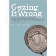 Getting it Wrong How Faulty Monetary Statistics Undermine the Fed, the Financial System, and the Economy by Barnett, William A.; Serletis, Apostolos, 9780262516884
