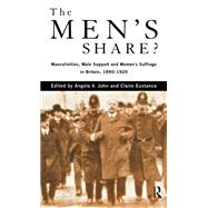 The Men's Share?: Masculinities, Male Support and Women's Suffrage in Britain, 1890-1920 by Eustance; Claire, 9780415756884