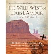 The Wild West of Louis L'Amour An Illustrated Companion to the Frontier Fiction of an American Icon by Champlin, Tim, 9780760346884