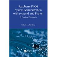 Raspberry Pi OS System Administration with systemd and Python by Robert M. Koretsky, 9781032596884