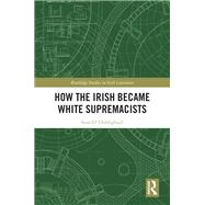 How the Irish Became White Supremacists by Sean O� Dubhghaill, 9781040586884
