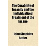 The Curability of Insanity and the Individualized Treatment of the Insane by Butler, John Simpkins, 9781154506884