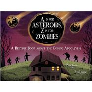 A Is for Asteroids, Z Is for Zombies A Bedtime Book about the Coming Apocalypse by Lewis, Paul; Lamug, Kenneth Kit, 9781449486884