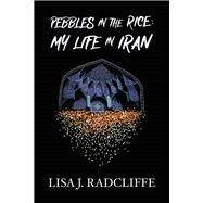Pebbles in the Rice My Life in Iran by Radcliffe, Lisa, 9781667806884