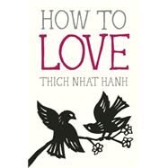 How to Love by Nhat Hanh, Thich; DeAntonis, Jason, 9781937006884