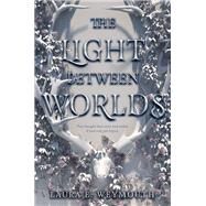 The Light Between Worlds by Weymouth, Laura E., 9780062696885