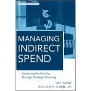 Managing Indirect Spend Enhancing Profitability Through Strategic Sourcing by Payne, Joe; Dorn, William R., 9780470886885