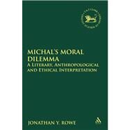 Michal's Moral Dilemma A Literary, Anthropological and Ethical Interpretation by Rowe, Jonathan Y., 9780567076885