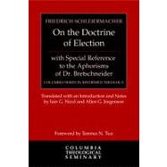 On the Doctrine of Election by Schleiermacher, Friedrich; Nicol, Iain G.; Jorgenson, Allen G.; Tice, Terrence N., 9780664236885