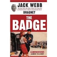 The Badge True and Terrifying Crime Stories That Could Not Be Presented on TV, from the Creator and Star of Dragnet by Webb, Jack; Ellroy, James, 9781560256885
