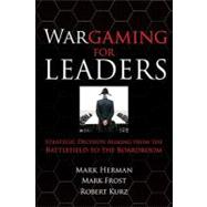 Wargaming for Leaders: Strategic Decision Making from the Battlefield to the Boardroom by Herman, Mark; Frost, Mark, 9780071596886