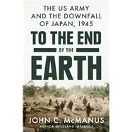 To the End of the Earth by John C. McManus, 9780593186886