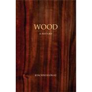 Wood A History by Radkau, Joachim, 9780745646886