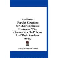 Accidents : Popular Directions for Their Immediate Treatment, with Observations on Poisons and Their Antidotes (1845) by Rivers, Henry Wheaton, 9781120136886