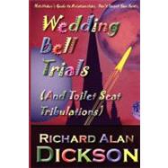 Wedding Bell Trials and Toilet Seat Tribulations by Dickson, Richard Alan, 9781463536886