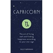 Capricorn The Art of Living Well and Finding Happiness According to Your Star Sign by Kirkman, Sally, 9781473676886