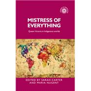 Mistress of Everything Queen Victoria in Indigenous Worlds by Carter, Sarah; Nugent, Maria, 9781526136886