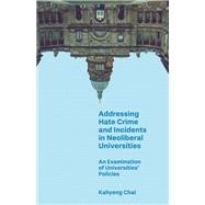 Addressing Hate Crime and Incidents in Neoliberal Universities by Kahyeng Chai, 9781836626886