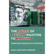 The Politics of Teaching Palestine to Americans Addressing Pedagogical Strategies by Knopf-Newman, Marcy Jane Jane, 9780230116887