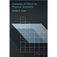 Elements of Ethics for Physical Scientists by Greer, Sandra C., 9780262036887