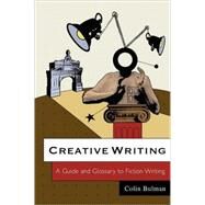 Creative Writing A Guide and Glossary to Fiction Writing by Bulman, Colin, 9780745636887