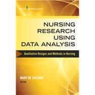 Nursing Research Using Data Analysis: Qualitative Designs and Methods in Nursing by De Chesnay, Mary, Ph.D., RN, 9780826126887