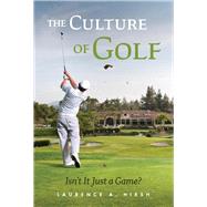 The Culture of Golf - Isn't it Just a Game? by Hirsh, Laurence A., 9781098386887
