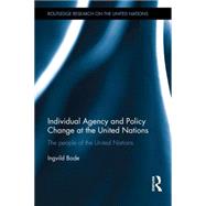 Individual Agency and Policy Change at the United Nations: The People of the United Nations by Bode; Ingvild, 9781138806887