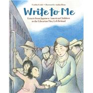 Write to Me Letters from Japanese American Children to the Librarian They Left Behind by Grady, Cynthia; Hirao, Amiko, 9781580896887